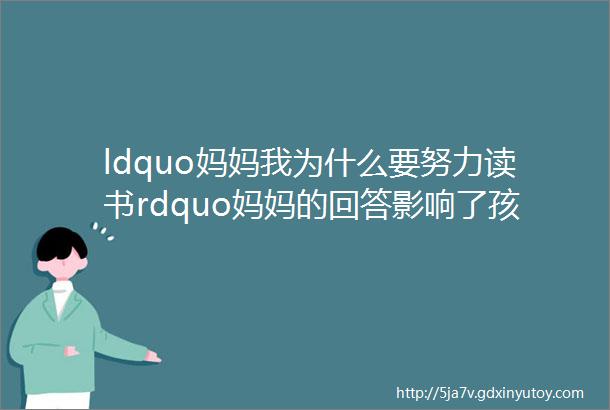 ldquo妈妈我为什么要努力读书rdquo妈妈的回答影响了孩子一辈子